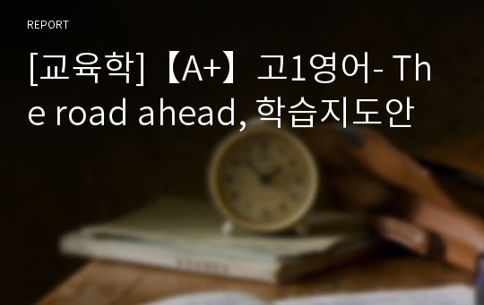 [교육학]【A+】고1영어- The road ahead, 학습지도안