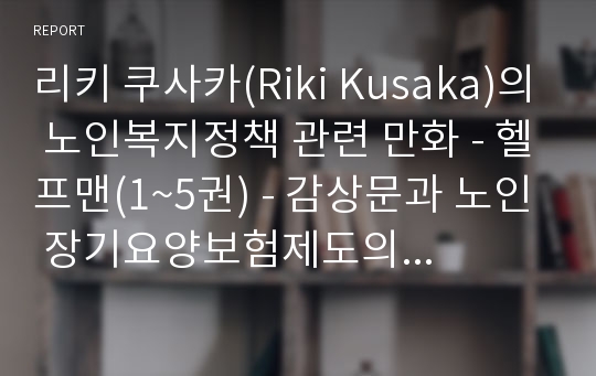 리키 쿠사카(Riki Kusaka)의 노인복지정책 관련 만화 - 헬프맨(1~5권) - 감상문과 노인 장기요양보험제도의 중요성 제시