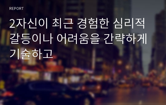 2자신이 최근 경험한 심리적 갈등이나 어려움을 간략하게 기술하고