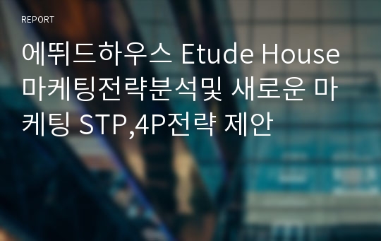 에뛰드하우스 Etude House 마케팅전략분석및 새로운 마케팅 STP,4P전략 제안