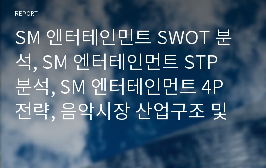 SM 엔터테인먼트 SWOT 분석, SM 엔터테인먼트 STP 분석, SM 엔터테인먼트 4P 전략, 음악시장 산업구조 및 환경분석