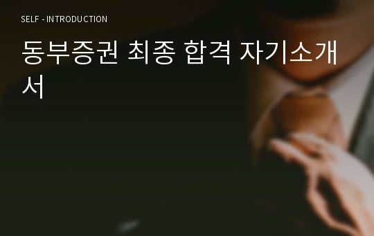 동부증권 최종 합격 자기소개서
