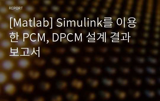 [Matlab] Simulink를 이용한 PCM, DPCM 설계 결과 보고서