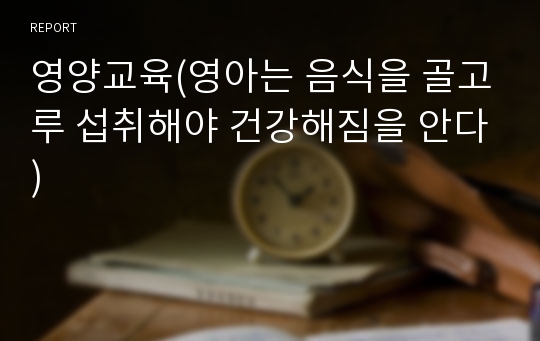 영양교육(영아는 음식을 골고루 섭취해야 건강해짐을 안다)