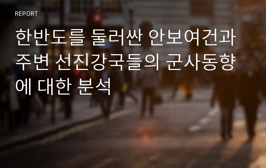 한반도를 둘러싼 안보여건과 주변 선진강국들의 군사동향에 대한 분석