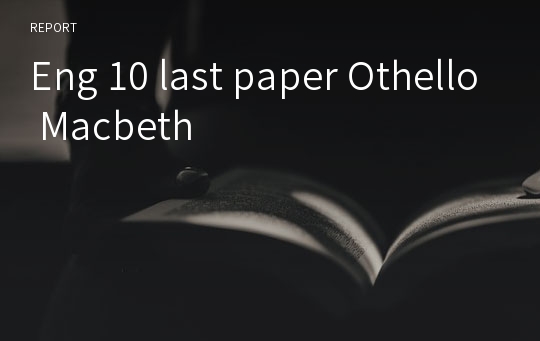 Eng 10 last paper Othello Macbeth