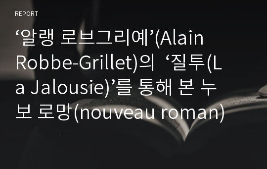 ‘알랭 로브그리예’(Alain Robbe-Grillet)의  ‘질투(La Jalousie)’를 통해 본 누보 로망(nouveau roman)