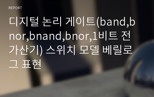 디지털 논리 게이트(band,bnor,bnand,bnor,1비트 전가산기) 스위치 모델 베릴로그 표현