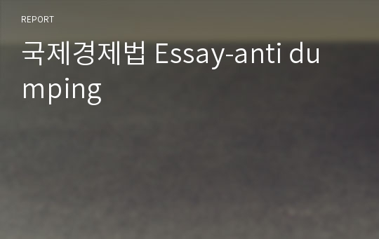 국제경제법 Essay-anti dumping