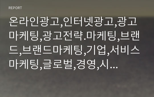 온라인광고,인터넷광고,광고마케팅,광고전략.마케팅,브랜드,브랜드마케팅,기업,서비스마케팅,글로벌,경영,시장,사례,swot,stp,4p