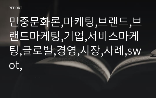 민중문화론,마케팅,브랜드,브랜드마케팅,기업,서비스마케팅,글로벌,경영,시장,사례,swot,