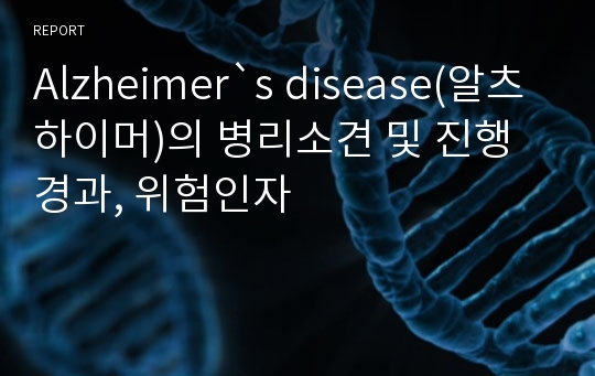 Alzheimer`s disease(알츠하이머)의 병리소견 및 진행경과, 위험인자