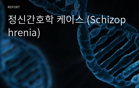 정신간호학 케이스 (Schizophrenia)