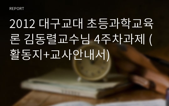 2012 대구교대 초등과학교육론 김동렬교수님 4주차과제 (활동지+교사안내서)