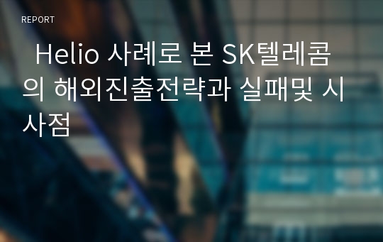   Helio 사례로 본 SK텔레콤의 해외진출전략과 실패및 시사점