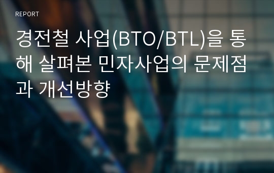 경전철 사업(BTO/BTL)을 통해 살펴본 민자사업의 문제점과 개선방향