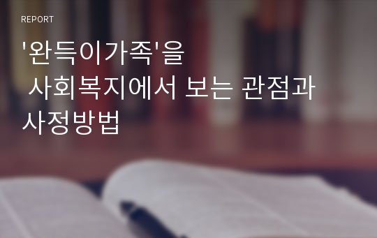 &#039;완득이가족&#039;을 사회복지에서 보는 관점과 사정방법