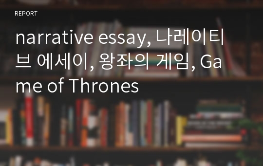 narrative essay, 나레이티브 에세이, 왕좌의 게임, Game of Thrones