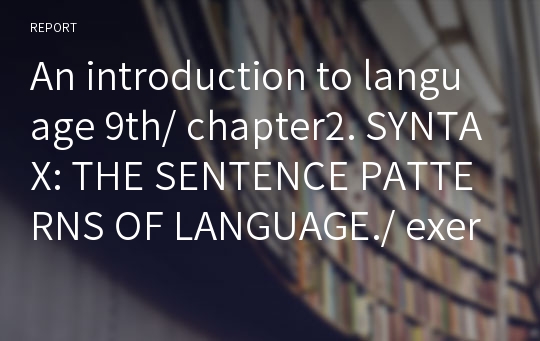 An introduction to language 9th/ chapter2. SYNTAX: THE SENTENCE PATTERNS OF LANGUAGE./ exercise