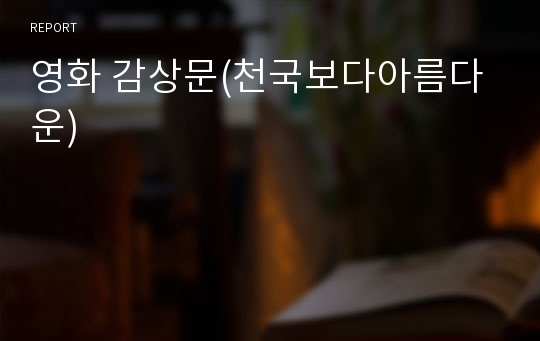 영화 감상문(천국보다아름다운)