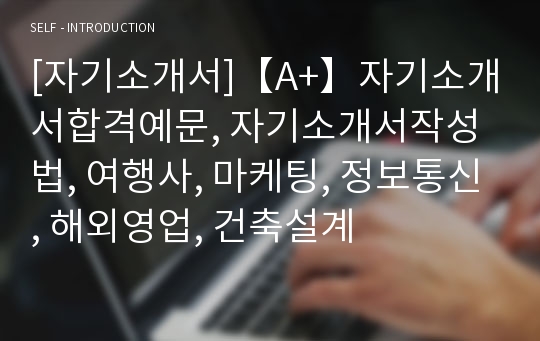 [자기소개서]【A+】자기소개서합격예문, 자기소개서작성법, 여행사, 마케팅, 정보통신, 해외영업, 건축설계