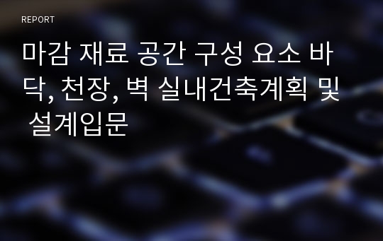 마감 재료 공간 구성 요소 바닥, 천장, 벽 실내건축계획 및 설계입문