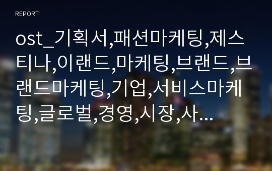 ost_기획서,패션마케팅,제스티나,이랜드,마케팅,브랜드,브랜드마케팅,기업,서비스마케팅,글로벌,경영,시장,사례,swot,stp,4p