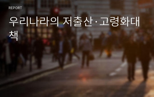 우리나라의 저출산·고령화대책