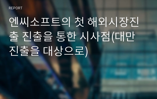 엔씨소프트의 첫 해외시장진출 진출을 통한 시사점(대만 진출을 대상으로)