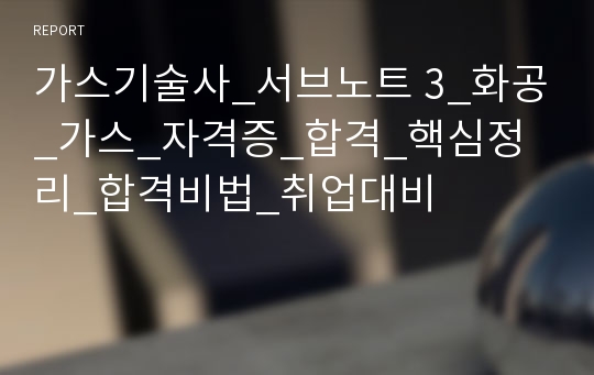 가스기술사_서브노트 3_화공_가스_자격증_합격_핵심정리_합격비법_취업대비