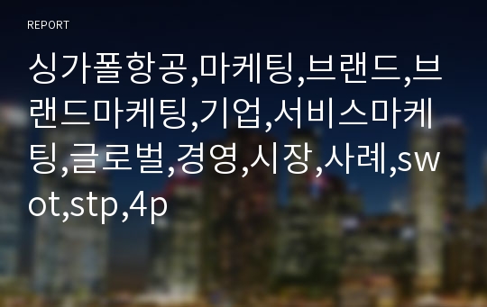 싱가폴항공,마케팅,브랜드,브랜드마케팅,기업,서비스마케팅,글로벌,경영,시장,사례,swot,stp,4p