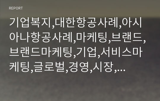 기업복지,대한항공사례,아시아나항공사례,마케팅,브랜드,브랜드마케팅,기업,서비스마케팅,글로벌,경영,시장,사례,swot,stp,4p