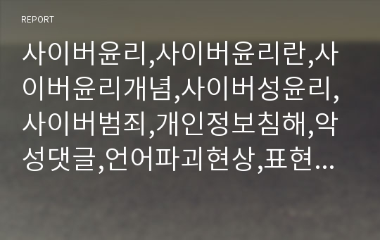 사이버윤리,사이버윤리란,사이버윤리개념,사이버성윤리,사이버범죄,개인정보침해,악성댓글,언어파괴현상,표현의자유논란,인터넷검열문제