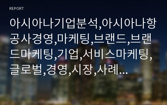 아시아나기업분석,아시아나항공사경영,마케팅,브랜드,브랜드마케팅,기업,서비스마케팅,글로벌,경영,시장,사례,swot,stp,4p