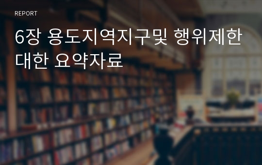 6장 용도지역지구및 행위제한대한 요약자료