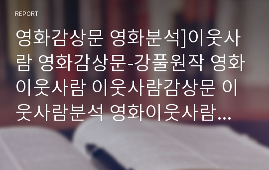 영화감상문 영화분석]이웃사람 영화감상문-강풀원작 영화이웃사람 이웃사람감상문 이웃사람분석 영화이웃사람감상문 이웃사람비평 이웃사람줄거리 영화비평 이웃사람결말 이웃사람영화감상문