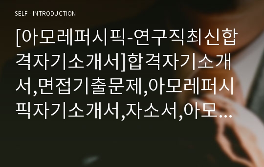 [아모레퍼시픽-연구직최신공채합격자기소개서]합격자기소개서,면접기출문제,아모레퍼시픽자기소개서,자소서,아모레퍼시픽자소서자기소개서,자기소개서예문,합격자소서