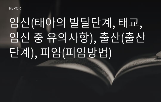 임신(태아의 발달단계, 태교, 임신 중 유의사항), 출산(출산단계), 피임(피임방법)