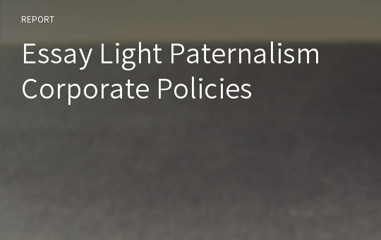 Essay Light Paternalism Corporate Policies