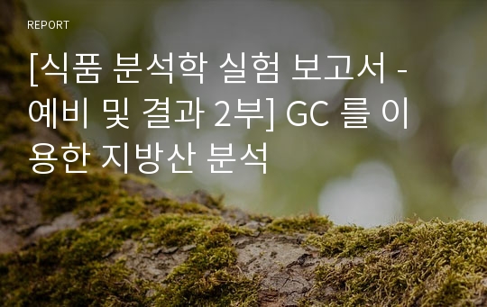 [식품 분석학 실험 보고서 - 예비 및 결과 2부] GC 를 이용한 지방산 분석