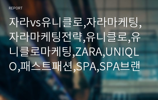 자라vs유니클로,자라마케팅,자라마케팅전략,유니클로,유니클로마케팅,ZARA,UNIQLO,패스트패션,SPA,SPA브랜드,자라와유니클로비교분석