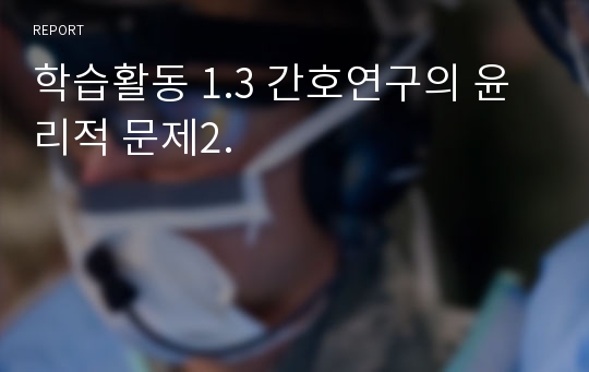 학습활동 1.3 간호연구의 윤리적 문제2.