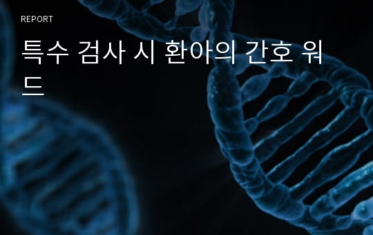 특수 검사 시 환아의 간호 워드