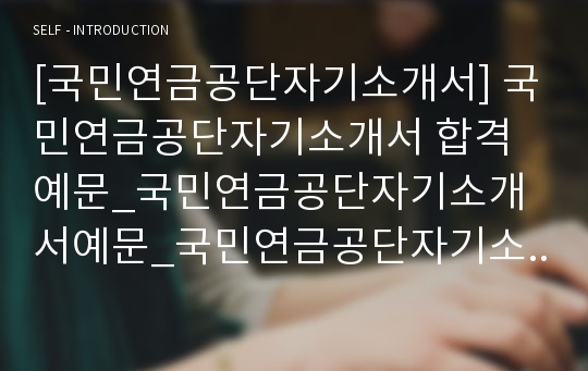 [국민연금공단자기소개서] 국민연금공단자기소개서 합격예문_국민연금공단자기소개서예문_국민연금공단자기소개서예시_국민연금공단자소서