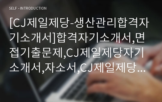 [CJ제일제당-생산관리합격자기소개서]합격자기소개서,면접기출문제,CJ제일제당자기소개서,자소서,CJ제일제당자소서,제일제당자기소개서샘플,CJ자기소개서예문