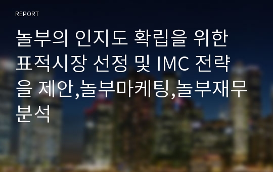 놀부의 인지도 확립을 위한 표적시장 선정 및 IMC 전략을 제안,놀부마케팅,놀부재무분석