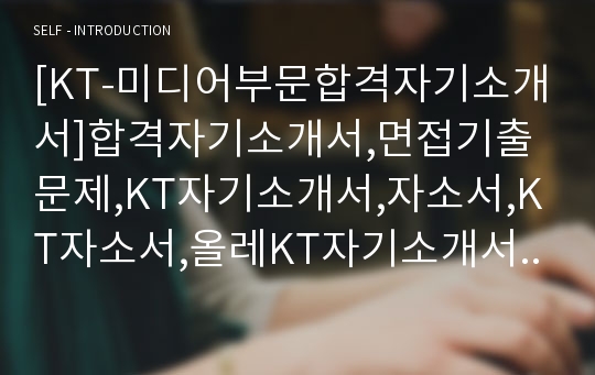 [KT-미디어부문합격자기소개서]합격자기소개서,면접기출문제,KT자기소개서,자소서,KT자소서,올레KT자기소개서샘플,KTolleh자기소개서예문