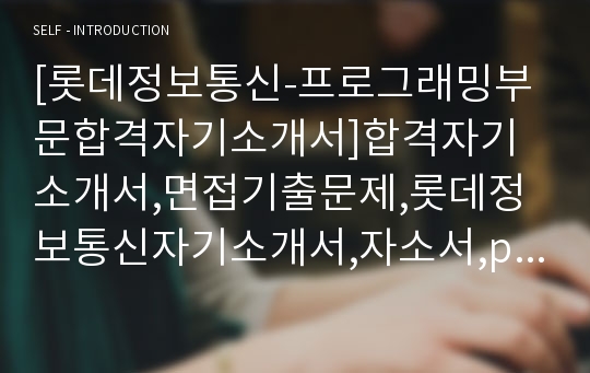 [롯데정보통신-프로그래밍부문합격자기소개서]합격자기소개서,면접기출문제,롯데정보통신자기소개서,자소서,programming자소서,현대정보기술자기소개서샘플,롯데정보통신자기소개서