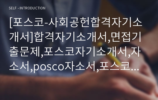 [포스코-사회공헌합격자기소개서]합격자기소개서,면접기출문제,포스코자기소개서,자소서,posco자소서,포스코자기소개서샘플,포스코자기소개서