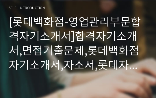 [롯데백화점-영업관리부문합격자기소개서]합격자기소개서,면접기출문제,롯데백화점자기소개서,자소서,롯데자소서,롯데백화점자기소개서샘롯데백화점쌍용자기소개서예문